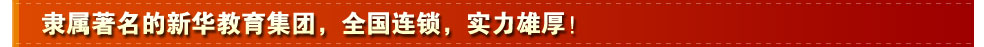 隶属全国著名的新华教育集团，实力雄厚